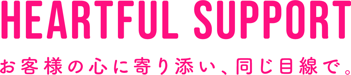 お客様の心に寄り添い、同じ目線で。